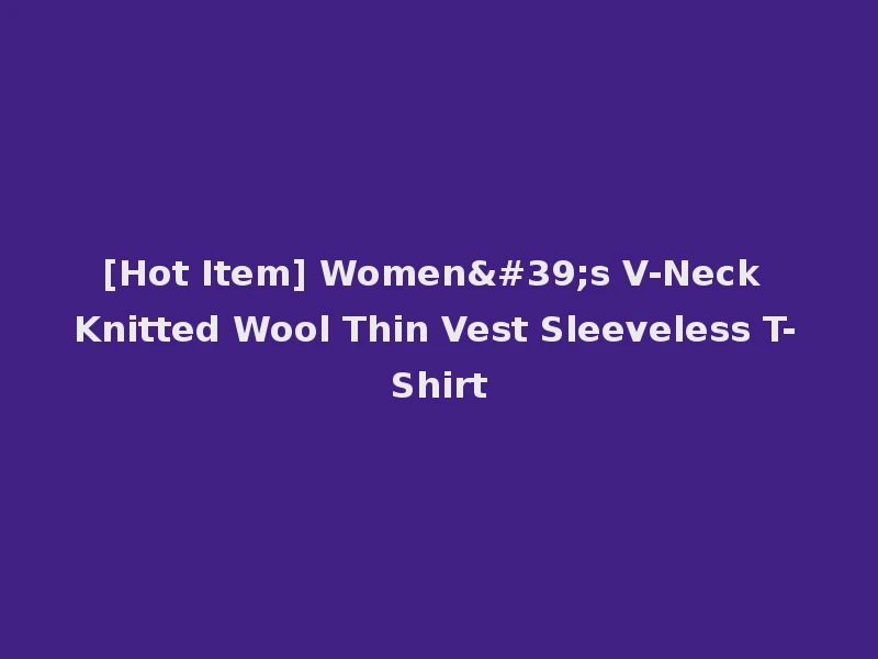 [Hot Item] Women's V-Neck Knitted Wool Thin Vest Sleeveless T-Shirt