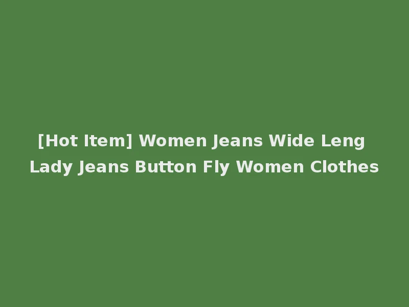 [Hot Item] Women Jeans Wide Leng Lady Jeans Button Fly Women Clothes