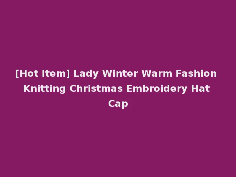 [Hot Item] Lady Winter Warm Fashion Knitting Christmas Embroidery Hat Cap