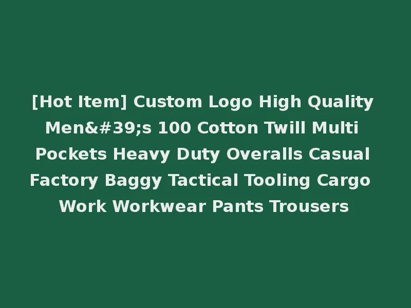 [Hot Item] Custom Logo High Quality Men's 100 Cotton Twill Multi Pockets Heavy Duty Overalls Casual Factory Baggy Tactical Tooling Cargo Work Workwear Pants Trousers