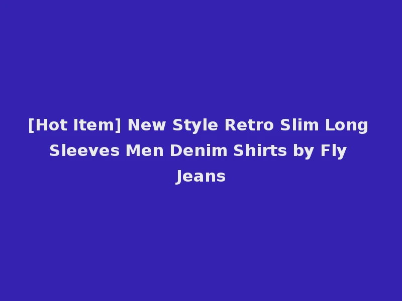 [Hot Item] New Style Retro Slim Long Sleeves Men Denim Shirts by Fly Jeans