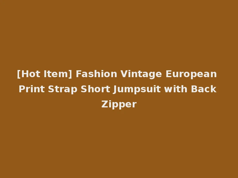 [Hot Item] Fashion Vintage European Print Strap Short Jumpsuit with Back Zipper