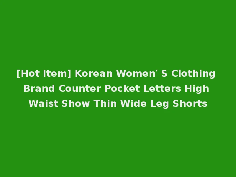[Hot Item] Korean Women′ S Clothing Brand Counter Pocket Letters High Waist Show Thin Wide Leg Shorts