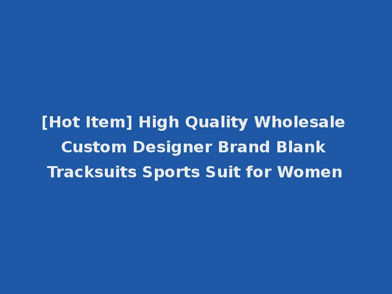 [Hot Item] High Quality Wholesale Custom Designer Brand Blank Tracksuits Sports Suit for Women