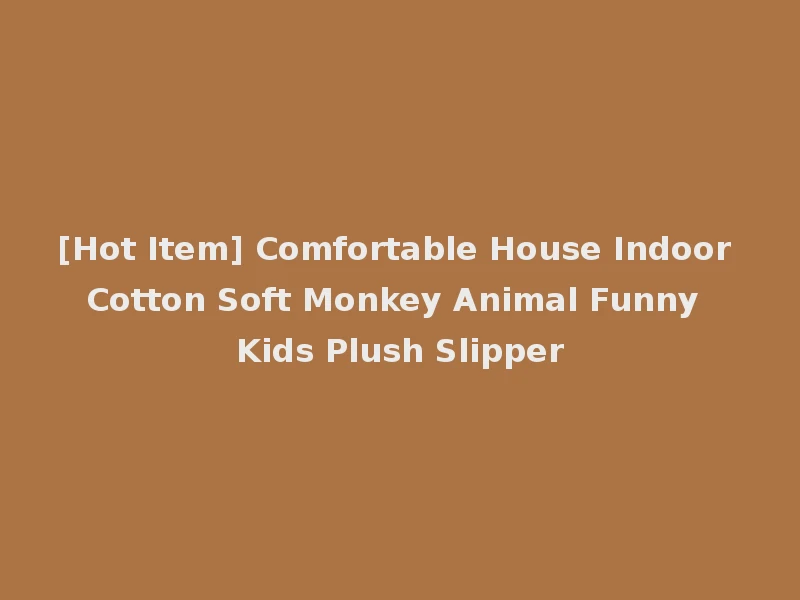 [Hot Item] Comfortable House Indoor Cotton Soft Monkey Animal Funny Kids Plush Slipper
