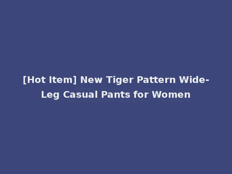 [Hot Item] New Tiger Pattern Wide-Leg Casual Pants for Women