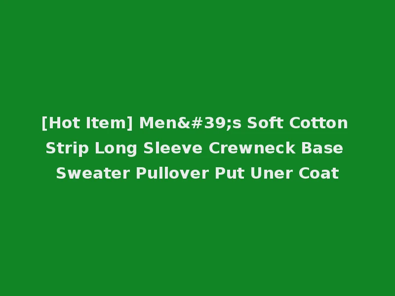 [Hot Item] Men's Soft Cotton Strip Long Sleeve Crewneck Base Sweater Pullover Put Uner Coat