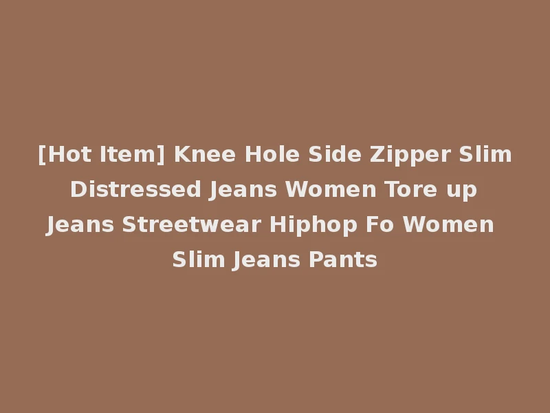 [Hot Item] Knee Hole Side Zipper Slim Distressed Jeans Women Tore up Jeans Streetwear Hiphop Fo Women Slim Jeans Pants
