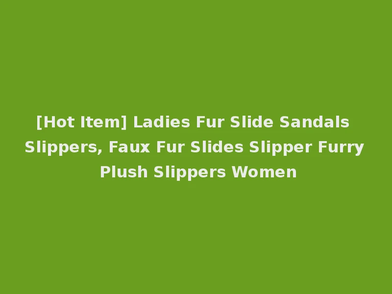 [Hot Item] Ladies Fur Slide Sandals Slippers, Faux Fur Slides Slipper Furry Plush Slippers Women