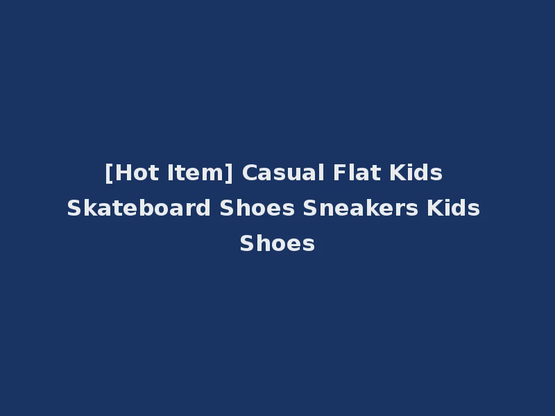 [Hot Item] Casual Flat Kids Skateboard Shoes Sneakers Kids Shoes