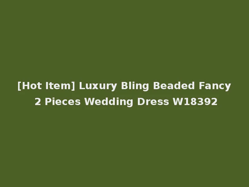 [Hot Item] Luxury Bling Beaded Fancy 2 Pieces Wedding Dress W18392