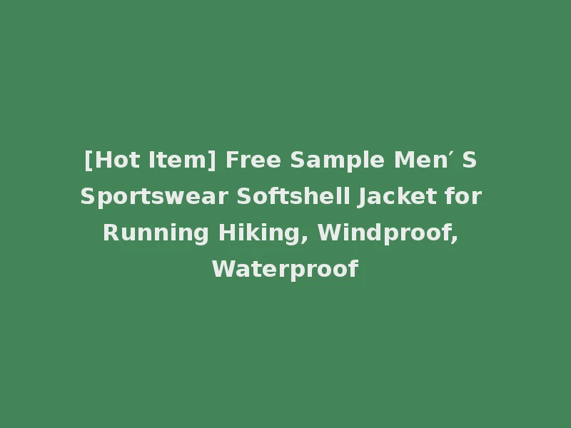 [Hot Item] Free Sample Men′ S Sportswear Softshell Jacket for Running Hiking, Windproof, Waterproof