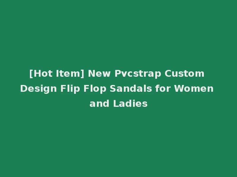 [Hot Item] New Pvcstrap Custom Design Flip Flop Sandals for Women and Ladies