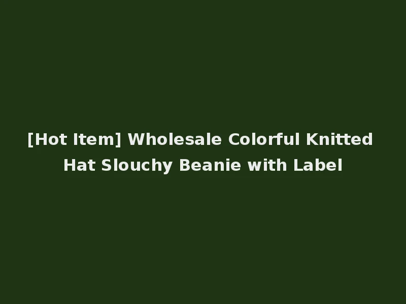 [Hot Item] Wholesale Colorful Knitted Hat Slouchy Beanie with Label