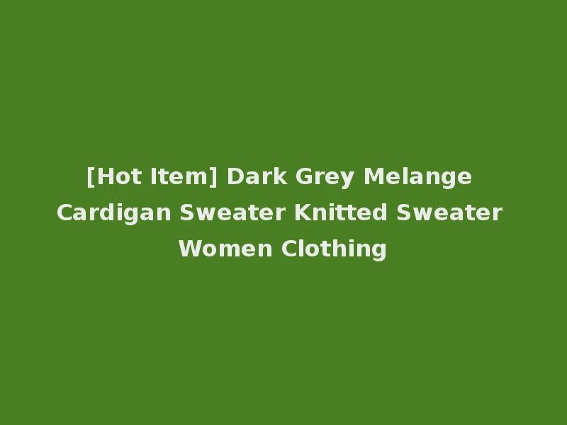[Hot Item] Dark Grey Melange Cardigan Sweater Knitted Sweater Women Clothing