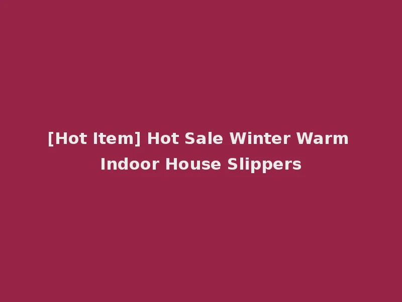 [Hot Item] Hot Sale Winter Warm Indoor House Slippers