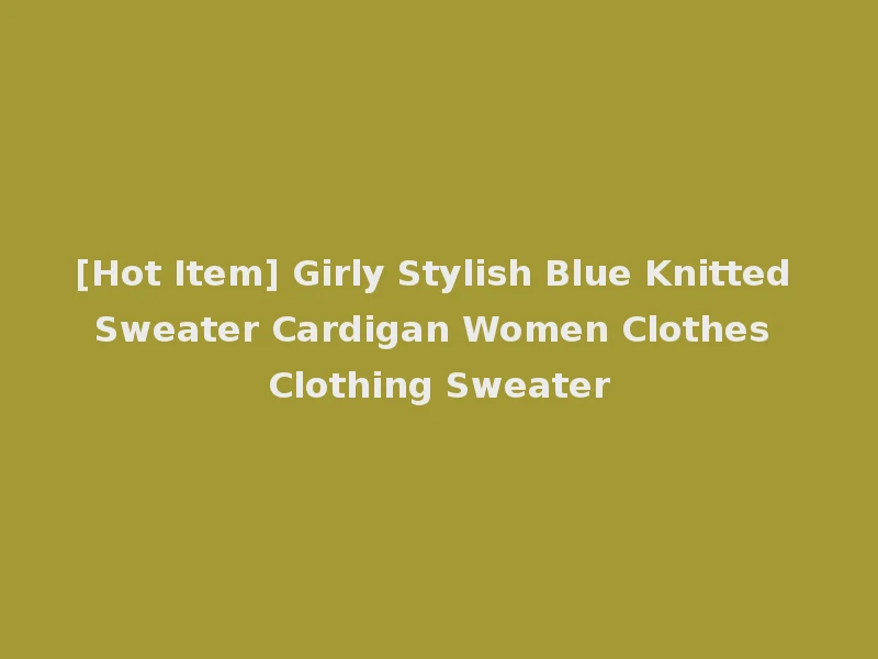 [Hot Item] Girly Stylish Blue Knitted Sweater Cardigan Women Clothes Clothing Sweater
