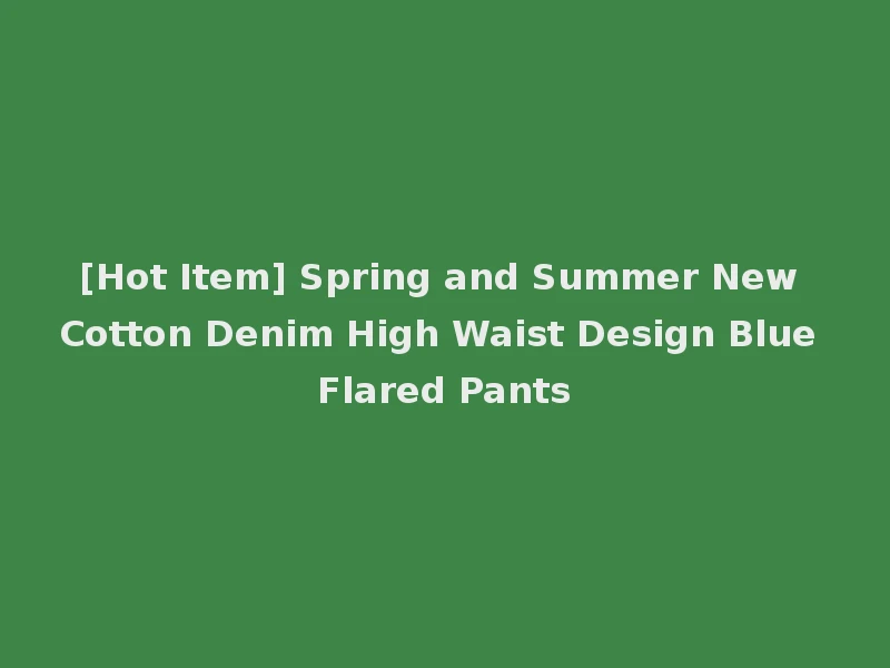 [Hot Item] Spring and Summer New Cotton Denim High Waist Design Blue Flared Pants