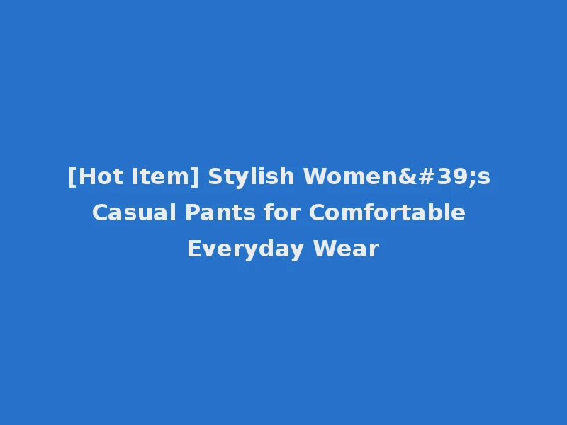 [Hot Item] Stylish Women's Casual Pants for Comfortable Everyday Wear