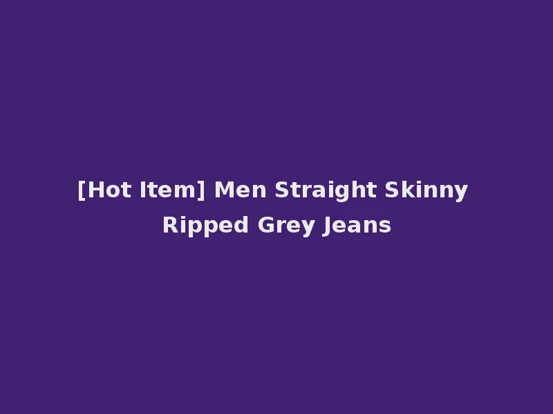 [Hot Item] Men Straight Skinny Ripped Grey Jeans