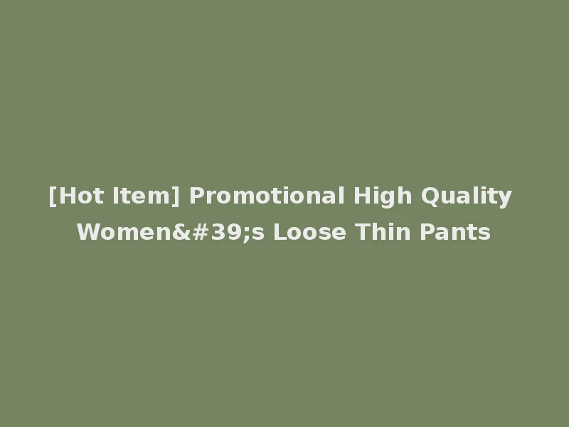 [Hot Item] Promotional High Quality Women's Loose Thin Pants