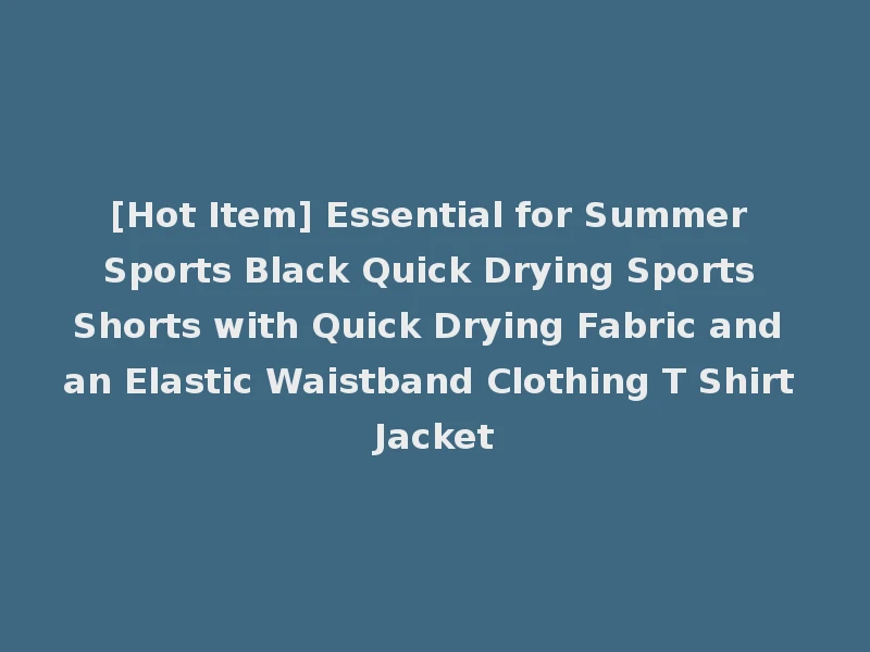 [Hot Item] Essential for Summer Sports Black Quick Drying Sports Shorts with Quick Drying Fabric and an Elastic Waistband Clothing T Shirt Jacket
