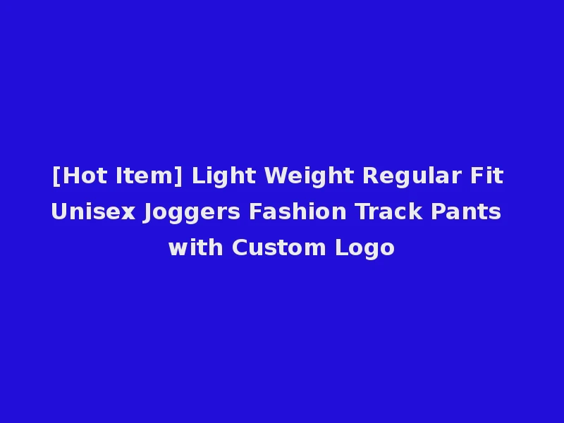 [Hot Item] Light Weight Regular Fit Unisex Joggers Fashion Track Pants with Custom Logo