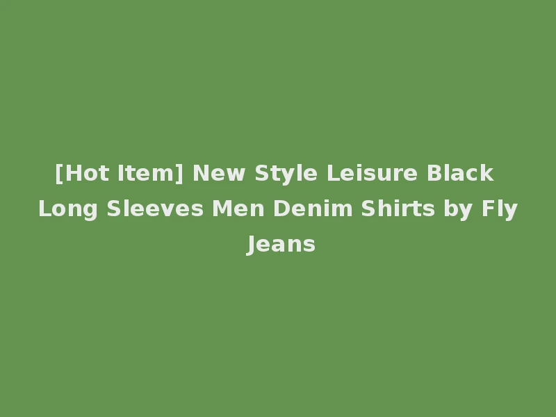 [Hot Item] New Style Leisure Black Long Sleeves Men Denim Shirts by Fly Jeans
