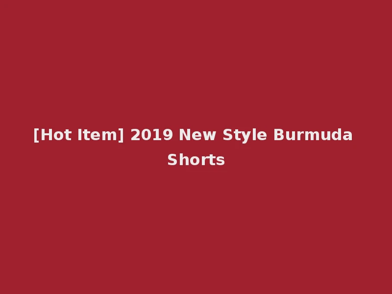 [Hot Item] 2019 New Style Burmuda Shorts