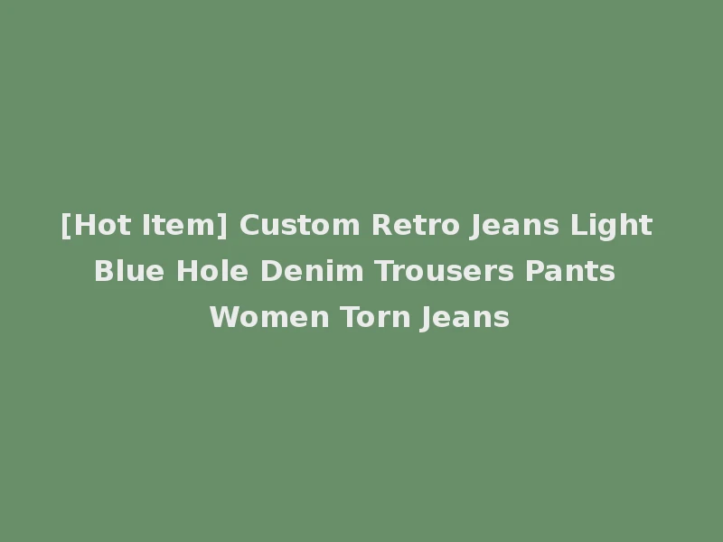 [Hot Item] Custom Retro Jeans Light Blue Hole Denim Trousers Pants Women Torn Jeans