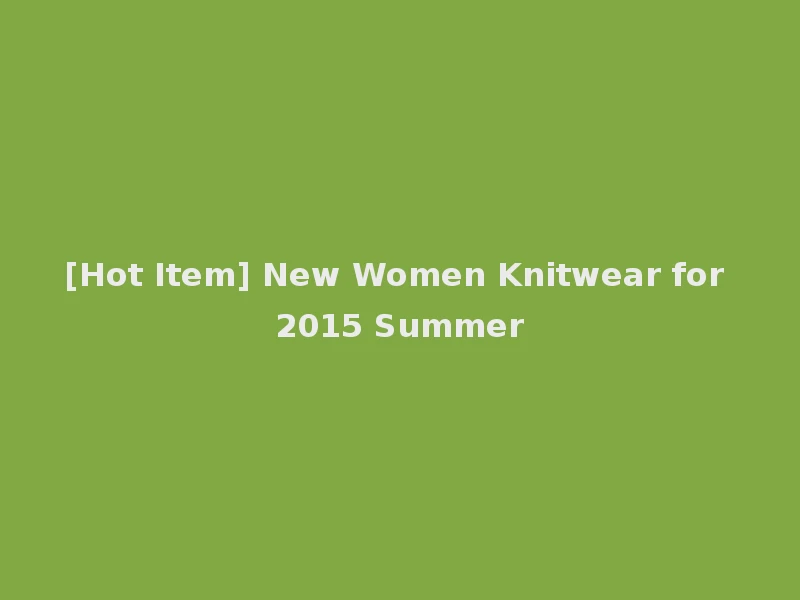 [Hot Item] New Women Knitwear for 2015 Summer