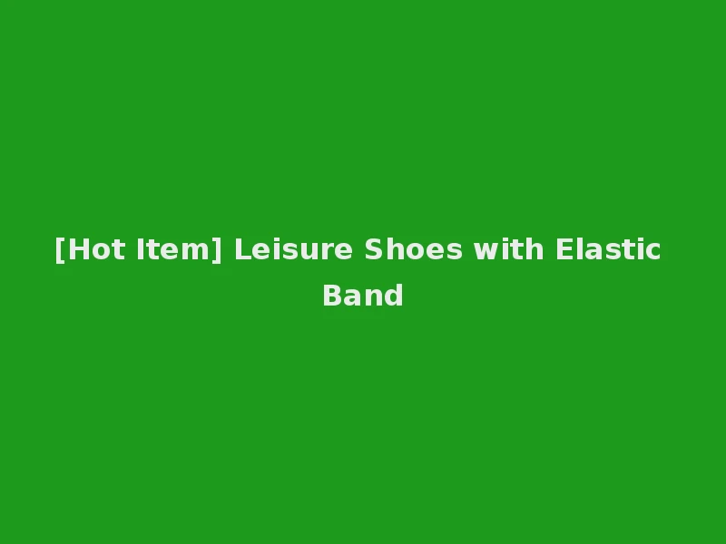 [Hot Item] Leisure Shoes with Elastic Band