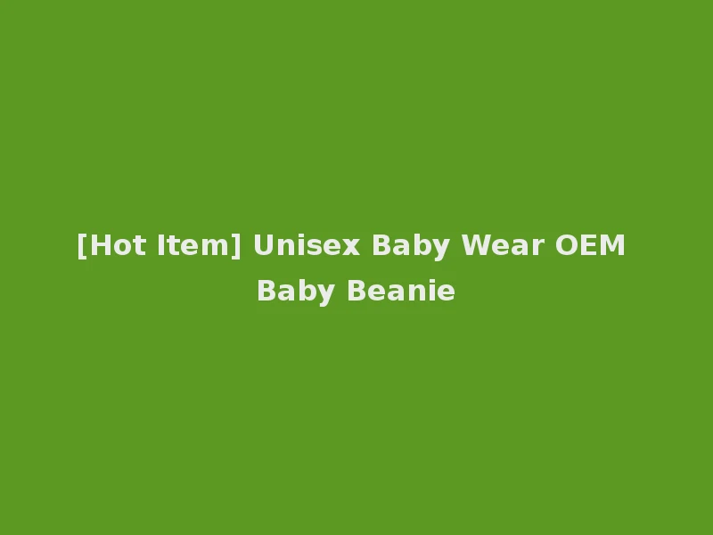 [Hot Item] Unisex Baby Wear OEM Baby Beanie
