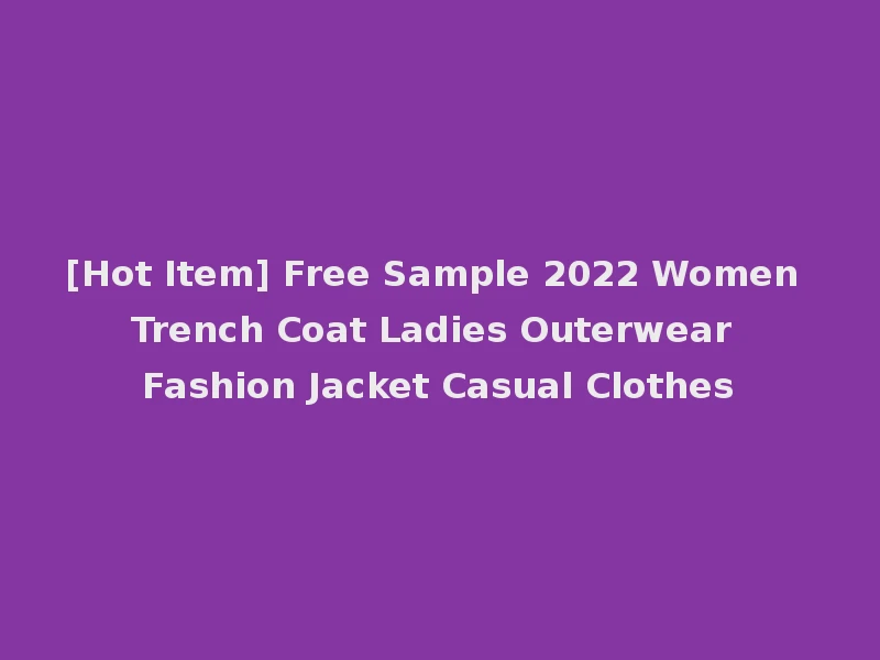 [Hot Item] Free Sample 2022 Women Trench Coat Ladies Outerwear Fashion Jacket Casual Clothes