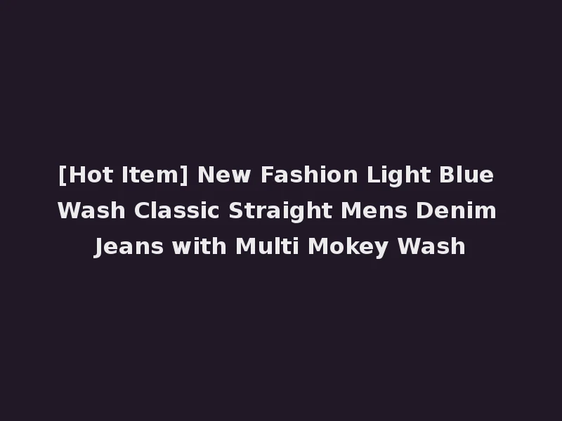 [Hot Item] New Fashion Light Blue Wash Classic Straight Mens Denim Jeans with Multi Mokey Wash