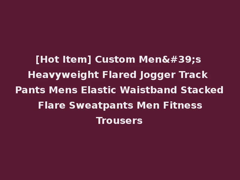 [Hot Item] Custom Men's Heavyweight Flared Jogger Track Pants Mens Elastic Waistband Stacked Flare Sweatpants Men Fitness Trousers