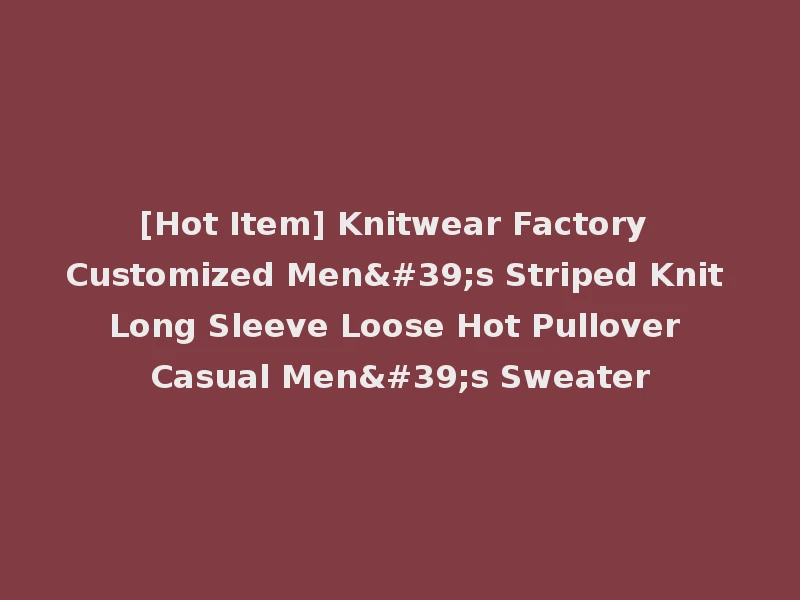 [Hot Item] Knitwear Factory Customized Men's Striped Knit Long Sleeve Loose Hot Pullover Casual Men's Sweater