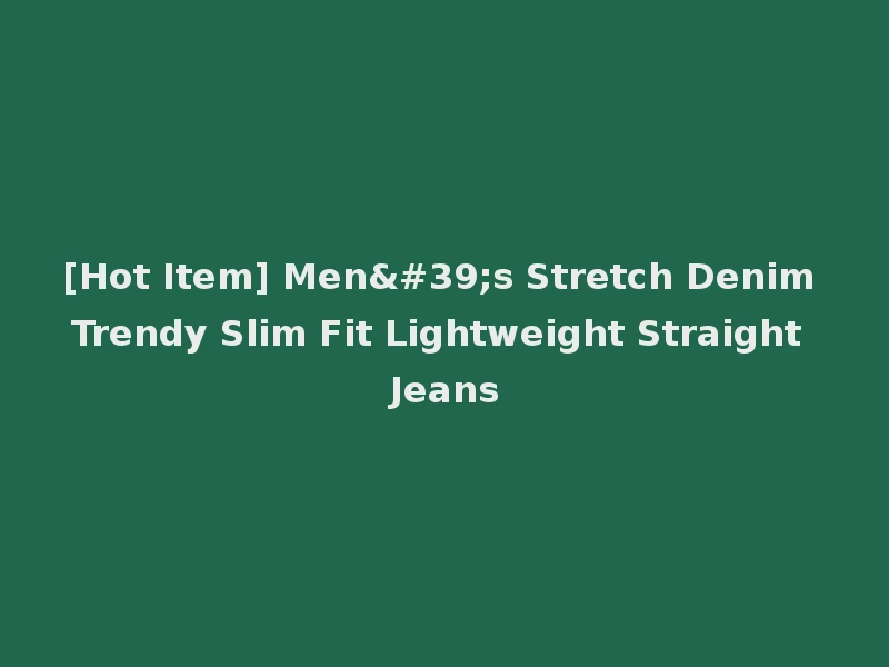 [Hot Item] Men's Stretch Denim Trendy Slim Fit Lightweight Straight Jeans