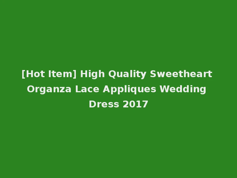 [Hot Item] High Quality Sweetheart Organza Lace Appliques Wedding Dress 2017