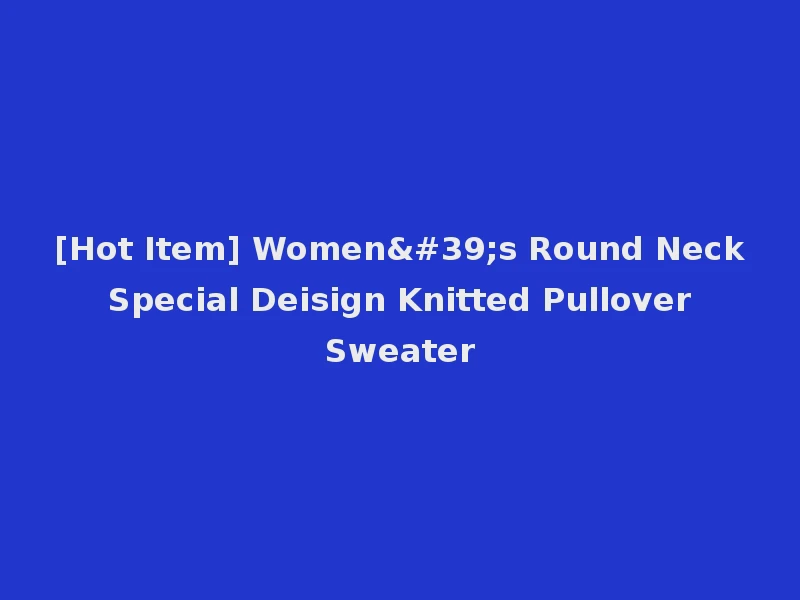 [Hot Item] Women's Round Neck Special Deisign Knitted Pullover Sweater