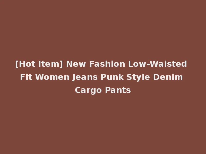 [Hot Item] New Fashion Low-Waisted Fit Women Jeans Punk Style Denim Cargo Pants