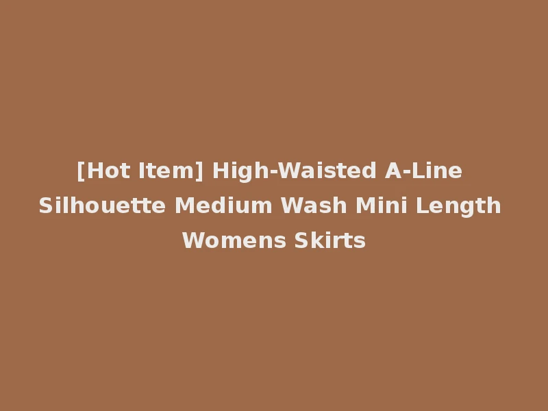 [Hot Item] High-Waisted A-Line Silhouette Medium Wash Mini Length Womens Skirts