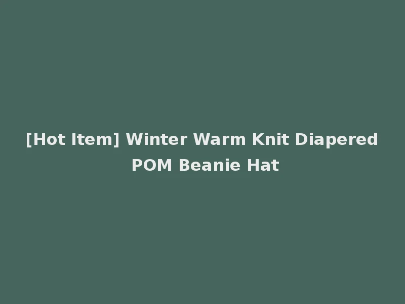 [Hot Item] Winter Warm Knit Diapered POM Beanie Hat
