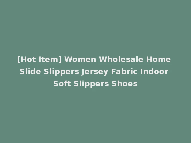 [Hot Item] Women Wholesale Home Slide Slippers Jersey Fabric Indoor Soft Slippers Shoes