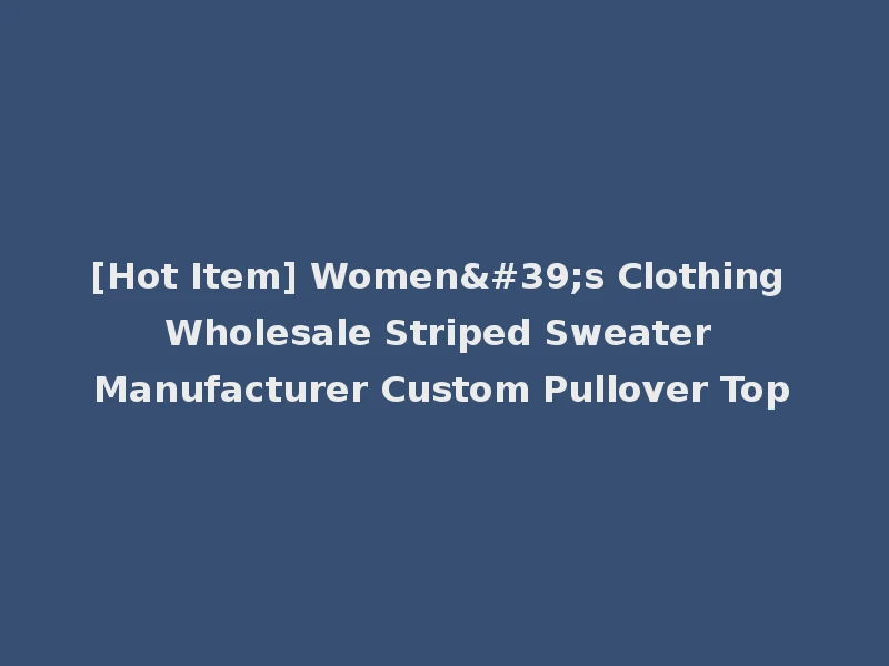 [Hot Item] Women's Clothing Wholesale Striped Sweater Manufacturer Custom Pullover Top