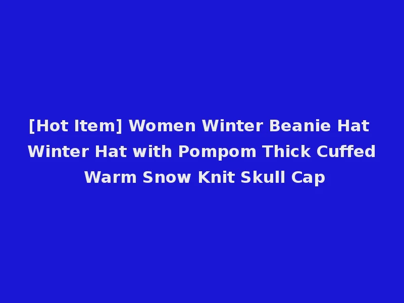 [Hot Item] Women Winter Beanie Hat Winter Hat with Pompom Thick Cuffed Warm Snow Knit Skull Cap