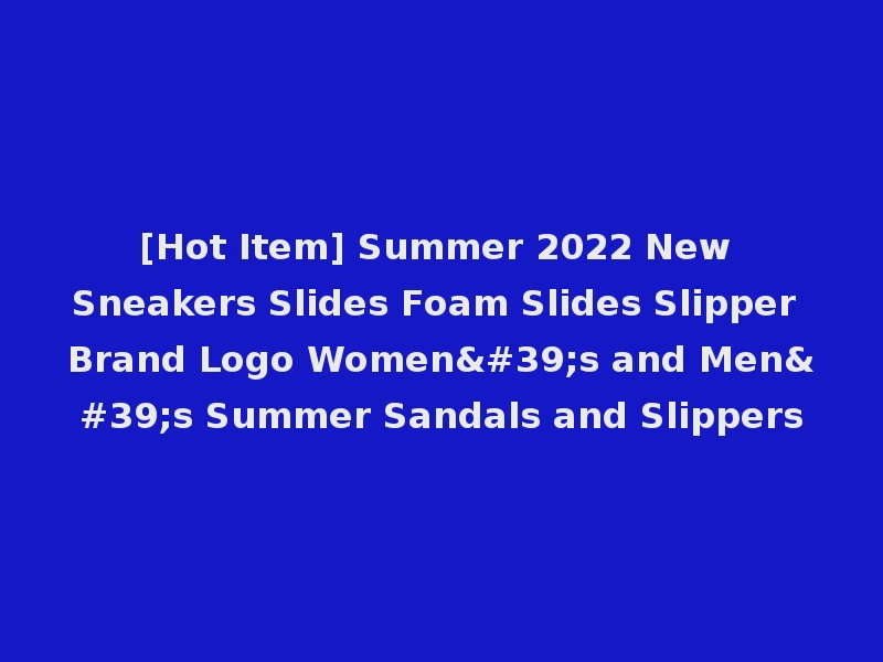 [Hot Item] Summer 2022 New Sneakers Slides Foam Slides Slipper Brand Logo Women's and Men's Summer Sandals and Slippers
