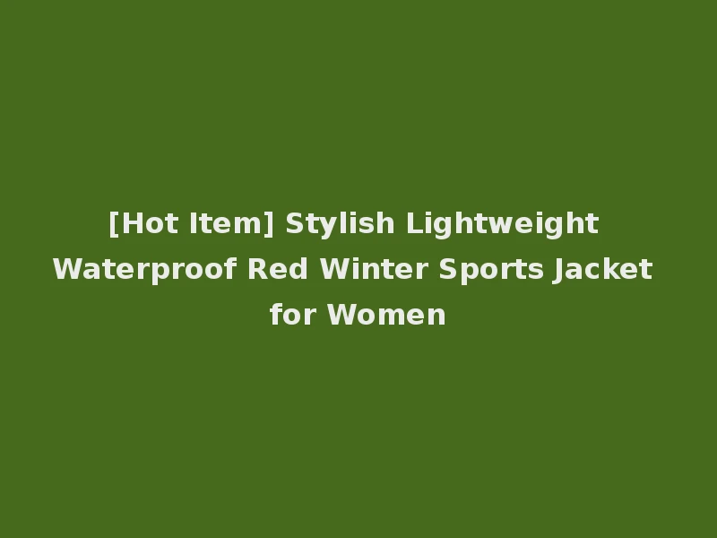 [Hot Item] Stylish Lightweight Waterproof Red Winter Sports Jacket for Women