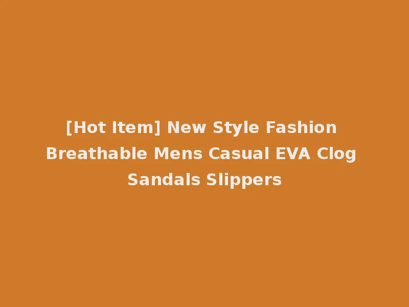 [Hot Item] New Style Fashion Breathable Mens Casual EVA Clog Sandals Slippers