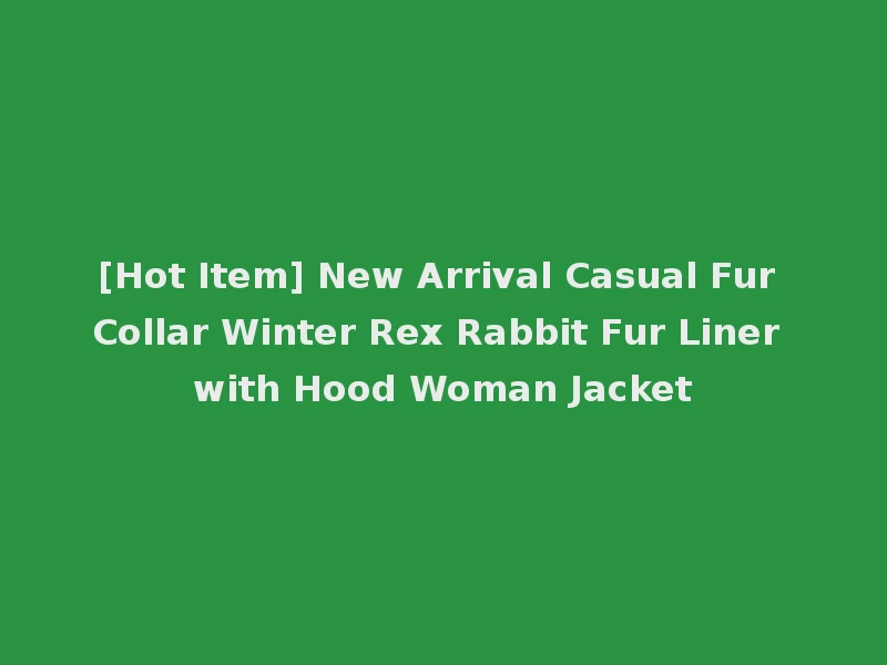 [Hot Item] New Arrival Casual Fur Collar Winter Rex Rabbit Fur Liner with Hood Woman Jacket